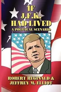 If J.F.K. Had Lived A Political Scenario - Robert Reginald - Jeffrey M. Elliot - Libro in lingua inglese - Paupers‘ Press - Laatste Kans