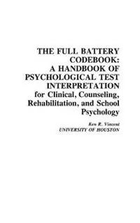 The Full Battery Codebook A Handbook of Psychological Test Interpretation for Clinical, Counseling, Rehabilitation, and School Psychology - Ken R. Vincent - Libro in lingua inglese - Bloomsbury Publishing Plc - Developments in Clinical Psychology Must-Have