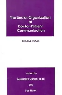 Betaalbaar The Social Organization of Doctor-Patient Communication - Alexandra Dundras Todd - Sue C. Fisher - Libro in lingua inglese - Bloomsbury Publishing Plc -
