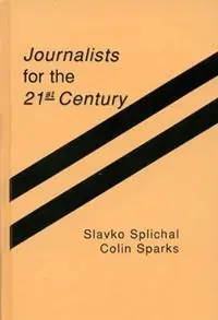 Must-Have Journalists for the 21st Century Tendencies of Professionalization Among First-Year Students in 22 Countries - Slavko Splichal - Colin Sparks - Libro in lingua inglese - Bloomsbury Publishing Plc -