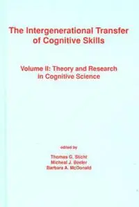 The Intergenerational Transfer of Cognitive Skills Volume II Theory and Research in Cognitive Science - Thomas G. Sticht - Michael J. Beeler - Libro in lingua inglese - Bloomsbury Publishing Plc - Cognition and Literacy Bestseller