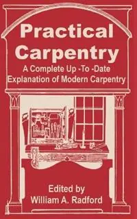 Practical Carpentry A Complete Up-To-Date Explanation of Modern Carpentry - William a Radford - Libro in lingua inglese - Books for Business - Goedkoop