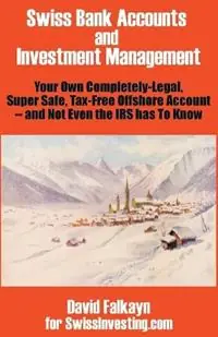 Swiss Bank Accounts and Investment Management Your Own Completely-Legal, Super Safe, Tax-Free Offshore Account -- And Not Even the IRS Has to Know - David Falkayn - Swissinvesting Com - Libro in lingua inglese - Books for Business - Beste Prijs