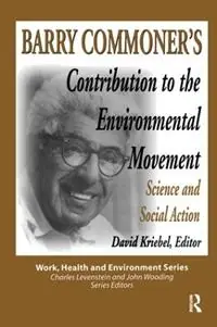 Barry Commoner‘s Contribution to the Environmental Movement Science and Social Action - Mary Lee Dunn - Libro in lingua inglese - Baywood Publishing Company Inc - Work, Health and Environment Series Premium