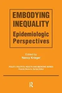 Finale Uitverkoop Embodying Inequality Epidemiologic Perspectives - Nancy Krieger - Libro in lingua inglese - Baywood Publishing Company Inc - Policy, Politics, Health and Medicine Series