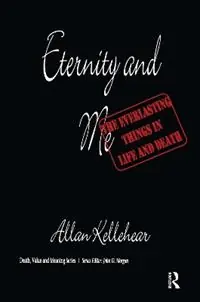 Nieuw Eternity and Me The Everlasting Things in Life and Death - Allan Kellehear - Libro in lingua inglese - Baywood Publishing Company Inc - Death, Value and Meaning Series