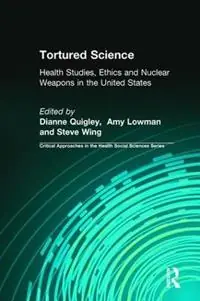 Exclusieve Aanbieding Tortured Science Health Studies, Ethics and Nuclear Weapons in the United States - Dianne Quigley - Amy Lowman - Libro in lingua inglese - Baywood Publishing Company Inc - Critical Approaches in the Health Social Sciences Series