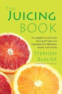 The Juicing Book A Complete Guide to the Juicing of Fruits and Vegetables for Maximum Health - Stephen Blauer - Libro in lingua inglese - Avery Publishing Group Inc.,U.S. - Beperkt Aanbod