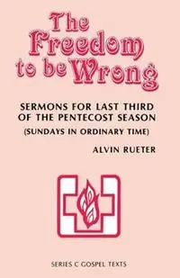 The Freedom to be Wrong Sermons For Last Third Of The Pentecost Season (Sundays In Ordinary Time) Series C Gospel Texts - Alvin Rueter - Libro in lingua inglese - CSS Publishing Company - Beste Prijs