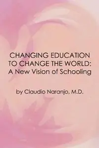 Changing Education to Change the World A New Vision of Schooling - Claudio Naranjo - Libro in lingua inglese - Gateways Books & Tapes,US - Op = Op