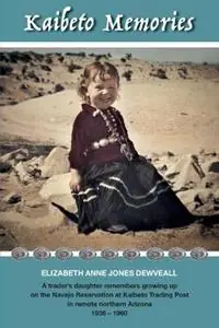 Kaibeto Memories A trader‘s daughter remembers growing up on the Navajo Reservation at Kaibeto Trading Post in remote northern Arizona 1936-1960 - Elizabeth Anne Jones Dewveall - Libro in lingua inglese - Vistabooks LLC - Bestel Nu