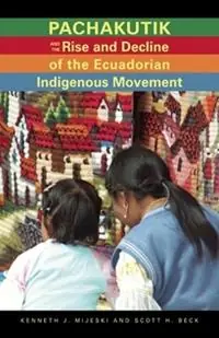 Fabrieksprijs Pachakutik and the Rise and Decline of the Ecuadorian Indigenous Movement - Kenneth J. Mijeski - Scott H. Beck - Libro in lingua inglese - Ohio University Press - Research in International Studies, Latin America Series