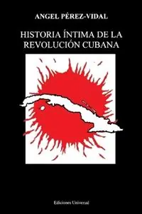 Historia Intima De La Revolucion Cubana (Coleccion Cuba Y Sus Jueces) - Angel Perez-Vidal - Libro in lingua inglese - Ediciones Universal - Finale Uitverkoop