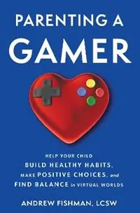 Parenting a Gamer Help Your Child Build Healthy Habits, Make Positive Choices, and Find Balance in Virtual Worlds - Andrew Fishman - Libro in lingua inglese - Chicago Review Press - Beperkt Aanbod