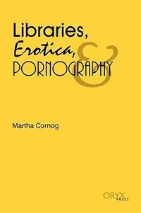 Gecertificeerd Libraries, Erotica, & Pornography - Martha Cornog - Libro in lingua inglese - Bloomsbury Publishing Plc -