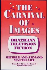 Rechtstreeks Van De Fabrikant The Carnival of Images Brazilian Television Fiction - Michele Mattelart - Armand Mattelart - Libro in lingua inglese - Bloomsbury Publishing Plc -