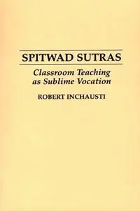 Spitwad Sutras Classroom Teaching as Sublime Vocation - Robert Inchausti - Libro in lingua inglese - Bloomsbury Publishing Plc - Lage Kosten