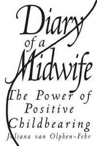 Express Levering Diary of a Midwife The Power of Positive Childbearing - Juliana van Olphen-Fehr - Libro in lingua inglese - Bloomsbury Publishing Plc -