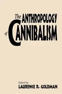 The Anthropology of Cannibalism - Laurence R. Goldman - Libro in lingua inglese - Bloomsbury Publishing Plc - Op = Op