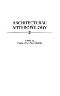 Architectural Anthropology - Mari-Jose Amerlinck - Libro in lingua inglese - Bloomsbury Publishing Plc - Bestseller