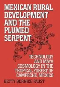 Mexican Rural Development and the Plumed Serpent Technology and Maya Cosmology in the Tropical Forest of Campeche, Mexico - Betty Bernice Faust - Libro in lingua inglese - Bloomsbury Publishing Plc - Merkproduct
