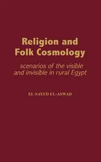 Merkproduct Religion and Folk Cosmology Scenarios of the Visible and Invisible in Rural Egypt - el-Sayed el-Aswad - Libro in lingua inglese - Bloomsbury Publishing Plc -