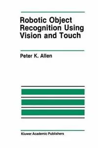 Korting Robotic Object Recognition Using Vision and Touch - Peter K. Allen - Libro in lingua inglese - Kluwer Academic Publishers - The Springer International Series in Engineering and Computer Science