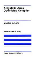 Bestel Nu A Systolic Array Optimizing Compiler - Monica S. Lam - Libro in lingua inglese - Kluwer Academic Publishers - The Springer International Series in Engineering and Computer Science