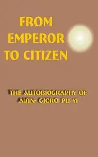 From Emperor to Citizen The Autobiography of Aisin-Gioro Pu Yi - Aisin-Gioro Pu Yi - Libro in lingua inglese - University Press of the Pacific - Op = Op
