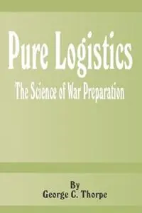 Pure Logistics The Science of War Preparation - George C Thorpe - Libro in lingua inglese - University Press of the Pacific - Snelle Levering
