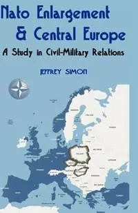 Nato Enlargement & Central Europe A Study in Civil-Military Relations - Jeffrey Simon - Libro in lingua inglese - University Press of the Pacific - Bestseller