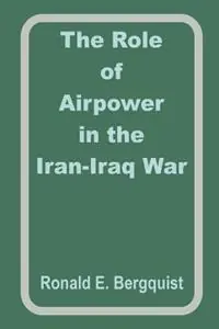 Nieuw The Role of Airpower in the Iran-Iraq War - Ronald E Begquist - Libro in lingua inglese - University Press of the Pacific -