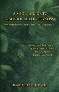 A Short Guide to Traditional Conservatism How the Philosophy That Built the West Can Restore It - David Millard Haskell - Libro in lingua inglese - College Press Publishing Company - Christ or Collapse Tijdelijk Beschikbaar