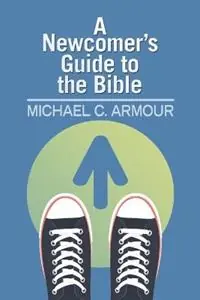 A Newcomer‘s Guide to the Bible Themes and Timelines - Michael C Armour - Libro in lingua inglese - Literature and Teaching Ministries - Uitverkoop