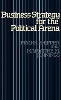 Gratis Retour Business Strategy for the Political Arena - Marianne M. Jennings - Frank M. Shipper - Libro in lingua inglese - Bloomsbury Publishing Plc -