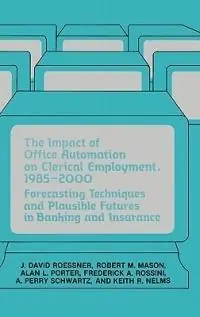 The Impact of Office Automation on Clerical Employment, 1985-2000 Forecasting Techniques and Plausible Futures in Banking and Insurance - Robert Mason - Alan Porter - Libro in lingua inglese - Bloomsbury Publishing Plc - Must-Have
